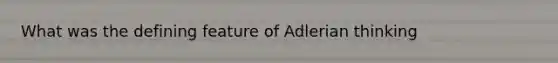 What was the defining feature of Adlerian thinking