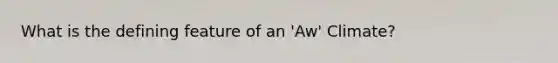 What is the defining feature of an 'Aw' Climate?