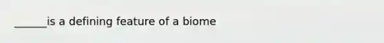 ______is a defining feature of a biome