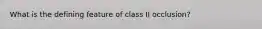 What is the defining feature of class II occlusion?