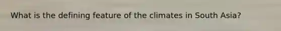 What is the defining feature of the climates in South Asia?