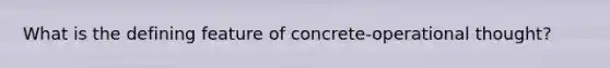 What is the defining feature of concrete-operational thought?