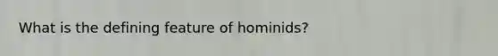 What is the defining feature of hominids?