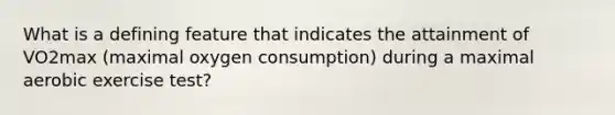 What is a defining feature that indicates the attainment of VO2max (maximal oxygen consumption) during a maximal aerobic exercise test?