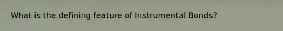 What is the defining feature of Instrumental Bonds?