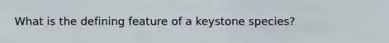 What is the defining feature of a keystone species?