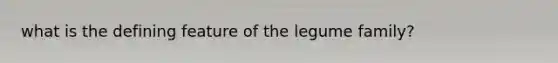 what is the defining feature of the legume family?