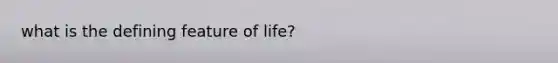 what is the defining feature of life?