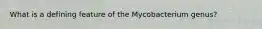 What is a defining feature of the Mycobacterium genus?