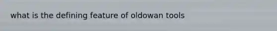 what is the defining feature of oldowan tools