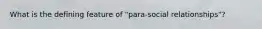 What is the defining feature of "para-social relationships"?