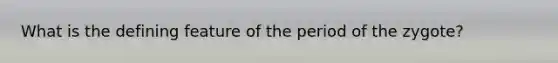 What is the defining feature of the period of the zygote?