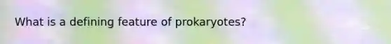 What is a defining feature of prokaryotes?