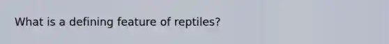 What is a defining feature of reptiles?