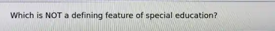 Which is NOT a defining feature of special education?