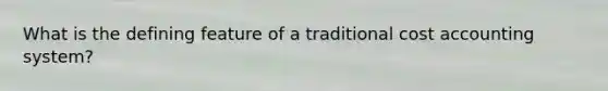 What is the defining feature of a traditional cost accounting system?