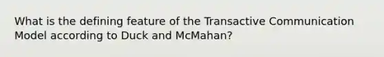 What is the defining feature of the Transactive Communication Model according to Duck and McMahan?