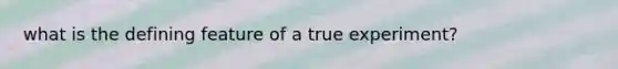 what is the defining feature of a true experiment?