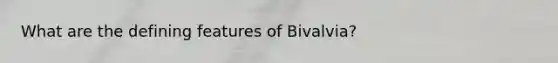 What are the defining features of Bivalvia?