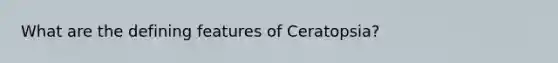 What are the defining features of Ceratopsia?