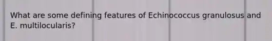 What are some defining features of Echinococcus granulosus and E. multilocularis?