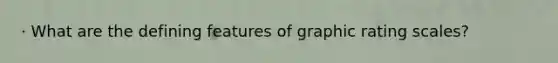 · What are the defining features of graphic rating scales?