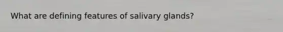 What are defining features of salivary glands?