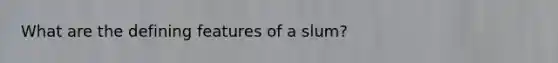 What are the defining features of a slum?