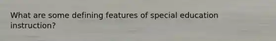 What are some defining features of special education instruction?