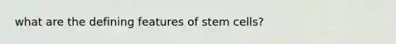 what are the defining features of stem cells?