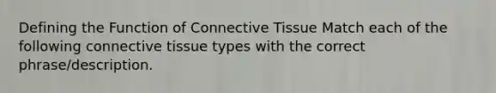 Defining the Function of <a href='https://www.questionai.com/knowledge/kYDr0DHyc8-connective-tissue' class='anchor-knowledge'>connective tissue</a> Match each of the following connective tissue types with the correct phrase/description.