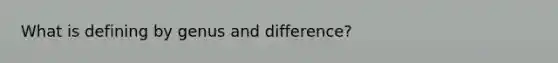 What is defining by genus and difference?