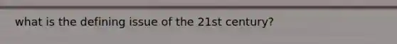 what is the defining issue of the 21st century?