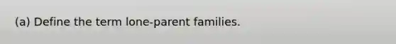 (a) Define the term lone-parent families.