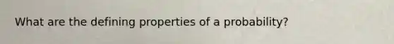 What are the defining properties of a probability?