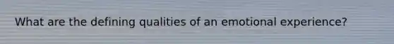 What are the defining qualities of an emotional experience?
