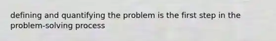 defining and quantifying the problem is the first step in the problem-solving process