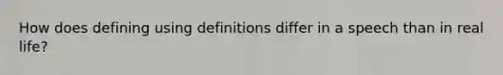 How does defining using definitions differ in a speech than in real life?