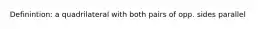 Definintion: a quadrilateral with both pairs of opp. sides parallel