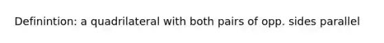 Definintion: a quadrilateral with both pairs of opp. sides parallel