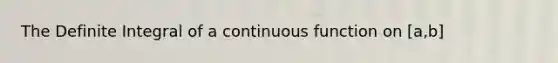 The Definite Integral of a continuous function on [a,b]