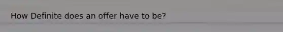 How Definite does an offer have to be?