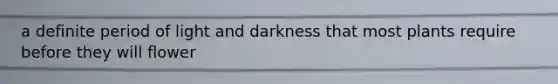 a definite period of light and darkness that most plants require before they will flower