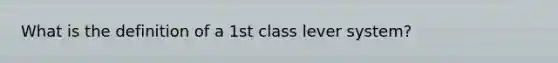 What is the definition of a 1st class lever system?