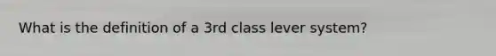 What is the definition of a 3rd class lever system?