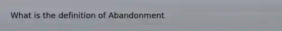 What is the definition of Abandonment