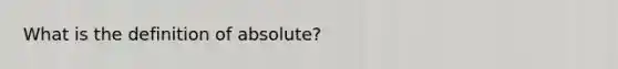 What is the definition of absolute?