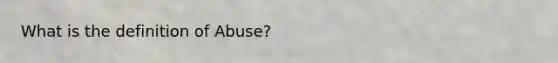 What is the definition of Abuse?