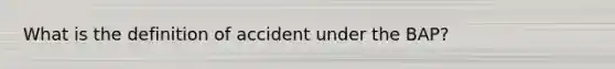 What is the definition of accident under the BAP?