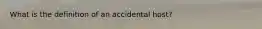 What is the definition of an accidental host?